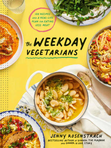 The Weekday Vegetarians: 100 Recipes and a Real-Life Plan for Eating Le – GOOD