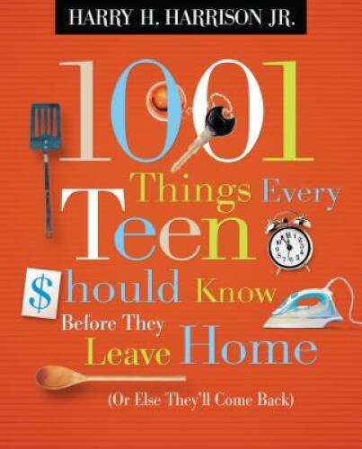 1001 Things Every Teen Should Know Before They Leave Home: (Or Else They‘ – GOOD
