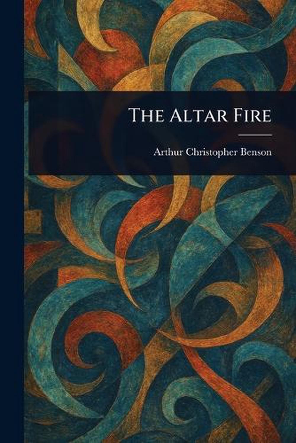 The Altar Fire by Arthur Christopher Benson Paperback Book