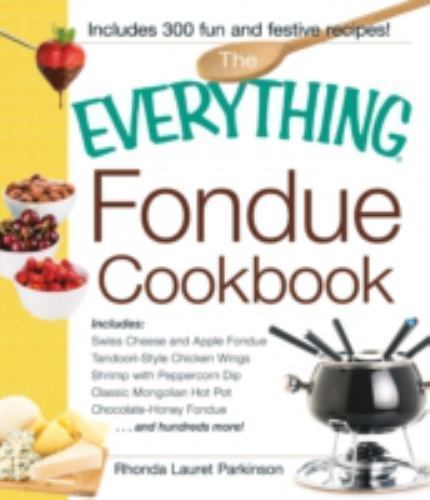 The Everything Fondue Cookbook: 300 Creative Ideas for Any Occasion