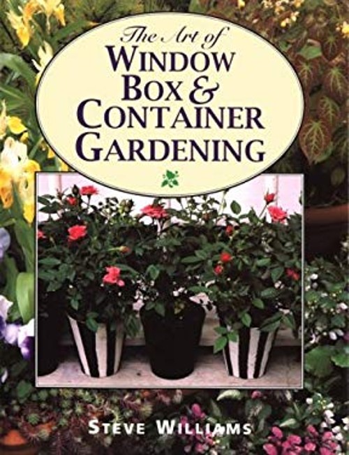 Art of Window Box and Container Gardening Hardcover Steve William