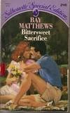 BITTERSWEET SACRIFICE (SILHOUETTE SPECIAL EDITION, NO 298) By Bay Mathews