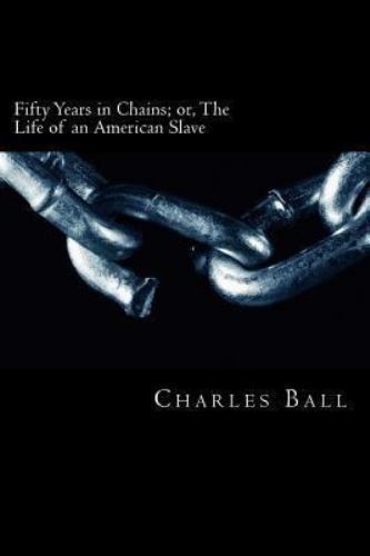 Fifty Years in Chains: or, The Life of an American Slave by Ball, Charles
