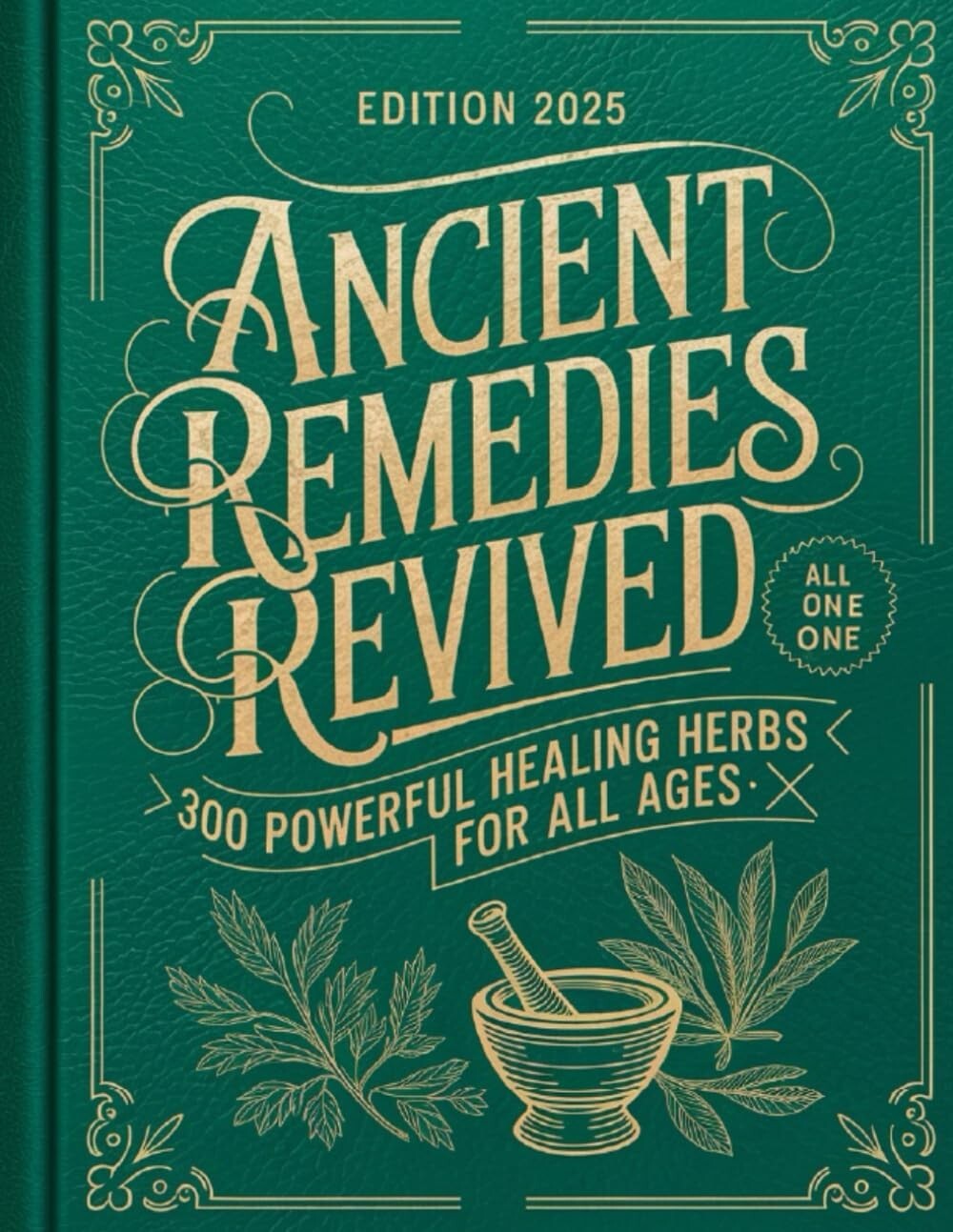 Ancient Remedies Revived: 300 Powerful Healing Herbs for All Ages