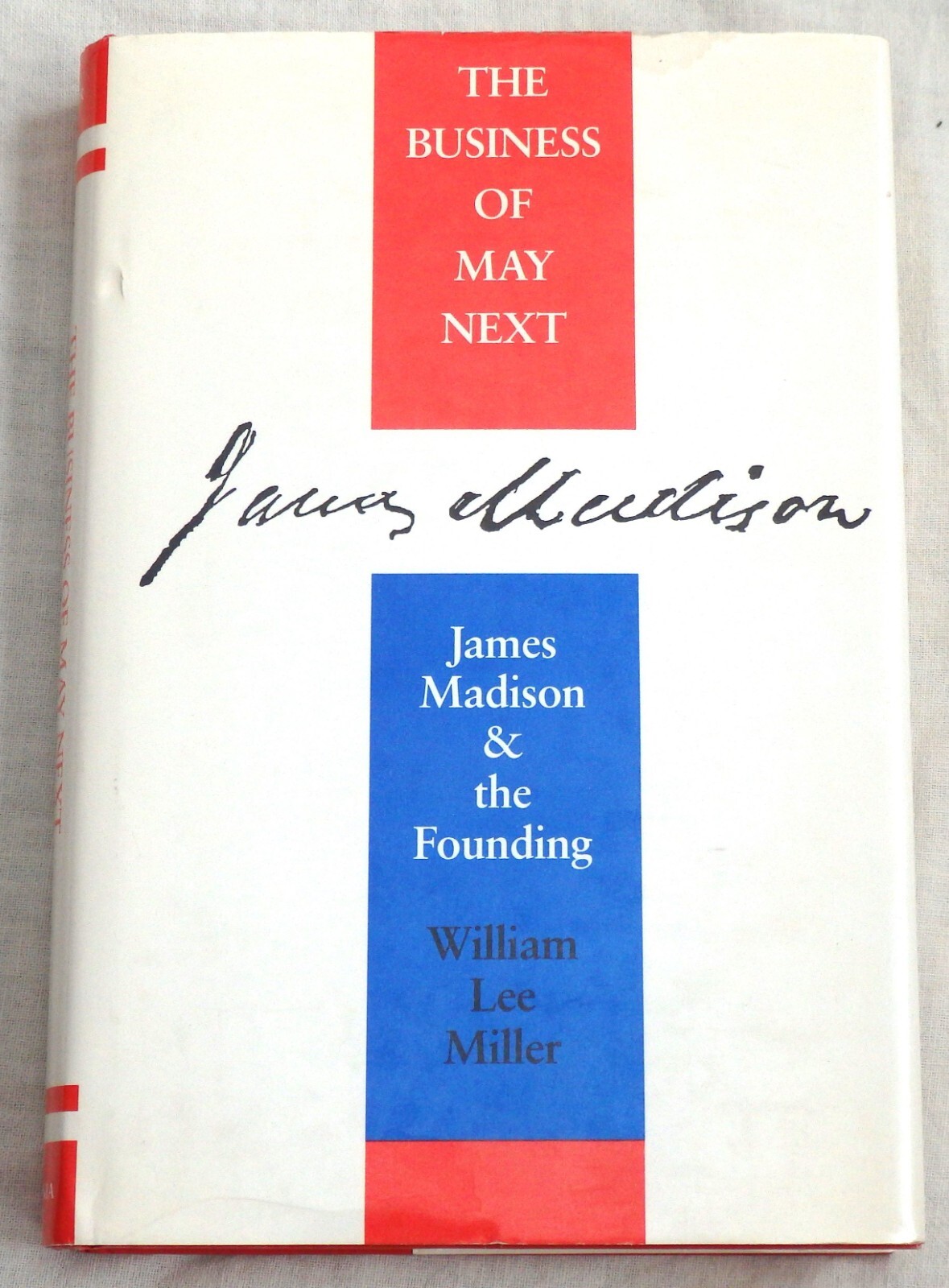 The Business of May Next: James Madison & the Founding by William Lee Miller