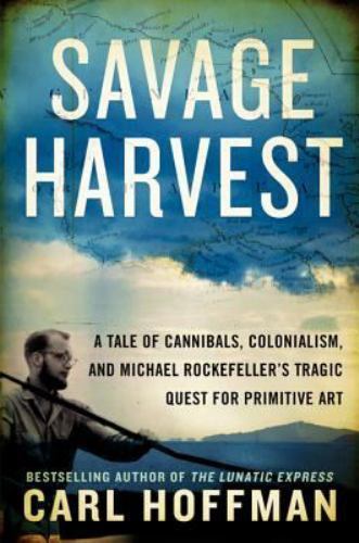 Savage Harvest: A Tale of Cannibals, Colonialism, and Michael Rockefeller’s Tra