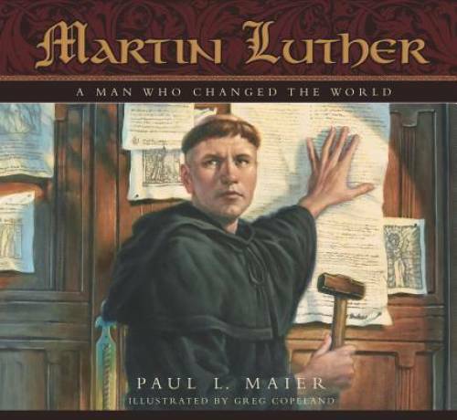 Martin Luther: A Man Who Changed The World – Hardcover By Paul L. Maier – GOOD
