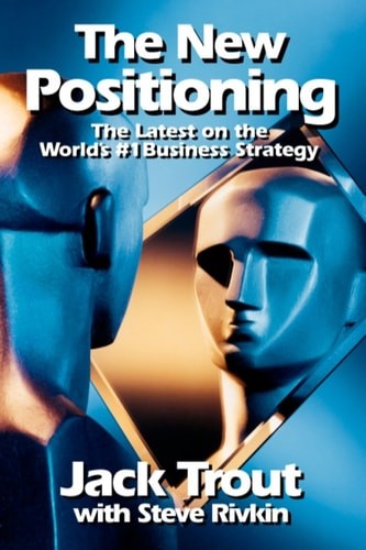 The New Positioning: The Latest on the World’s #1 Business Strategy by Steve Riv