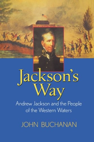 Jackson’s Way: Andrew Jackson and the People of the Western Waters by Buchanan,