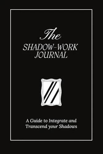 The Shadow-Work Journal: A Guide to Integrate and Transcend Your Shadows