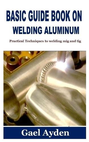 Gael Ayden Basic Guide Book on Welding Aluminum (Paperback)