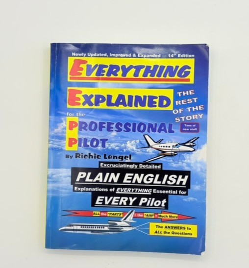 Everything Explained for the Professional Pilot by Richie Lengel. 14th Edition.