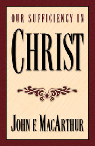 Our Sufficiency in Christ – Paperback By John F. MacArthur – VERY GOOD