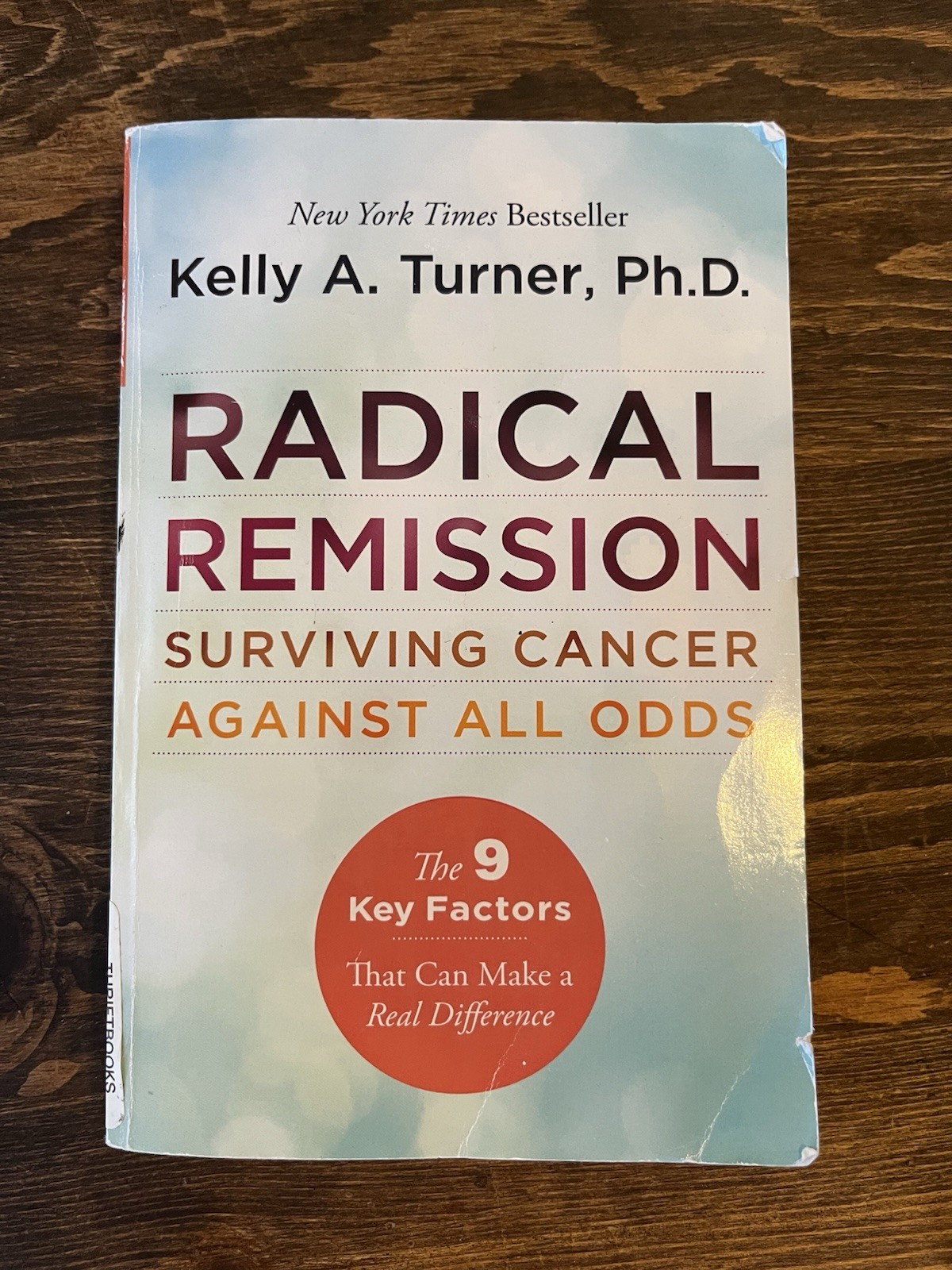 Radical Remission : Surviving Cancer Against All Odds by Kelly A. Turner (2015,