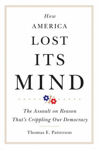 How America Lost Its Mind: The Assault on Reason That’s Crippling Our Democracy