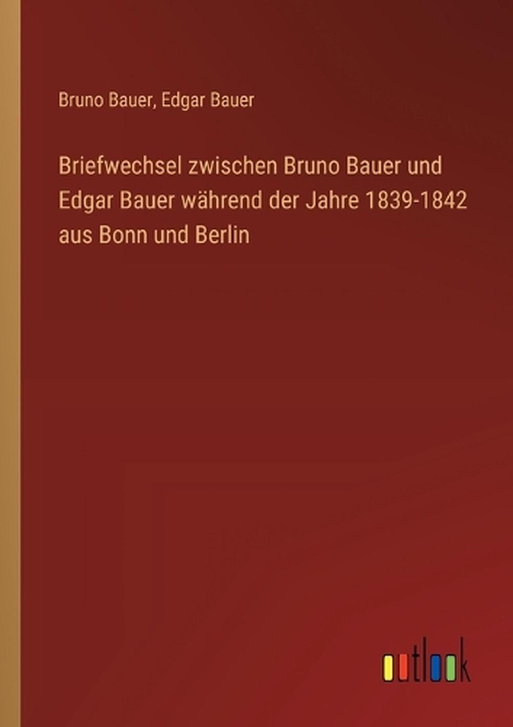 Briefwechsel zwischen Bruno Bauer und Edgar Bauer whrend der Jahre 1839-1842 aus