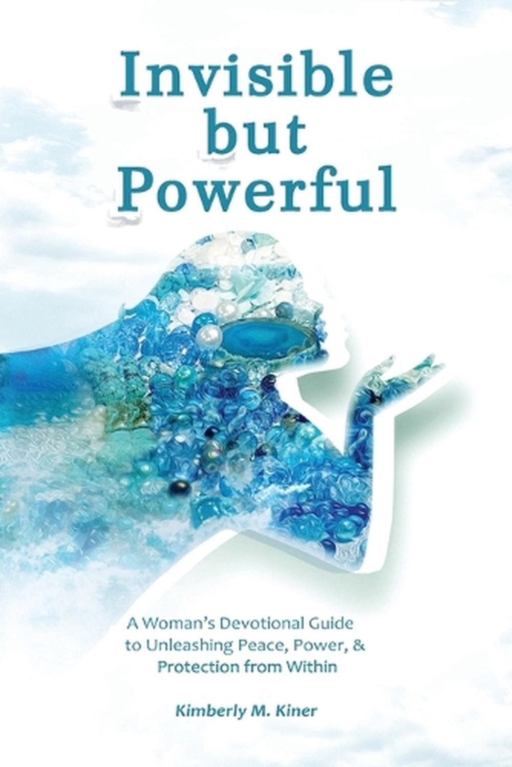 Invisible but Powerful: A Woman’s Devotional Guide to Unleashing Peace, Power, &