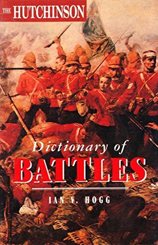 The Hutchinson Dictionary of Battles By Ian V. Hogg