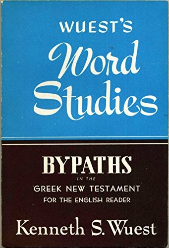 WUEST’S WORD STUDIES: BYPATHS IN THE GREEK NEW TESTAMENT By Kenneth S. Wuest VG+