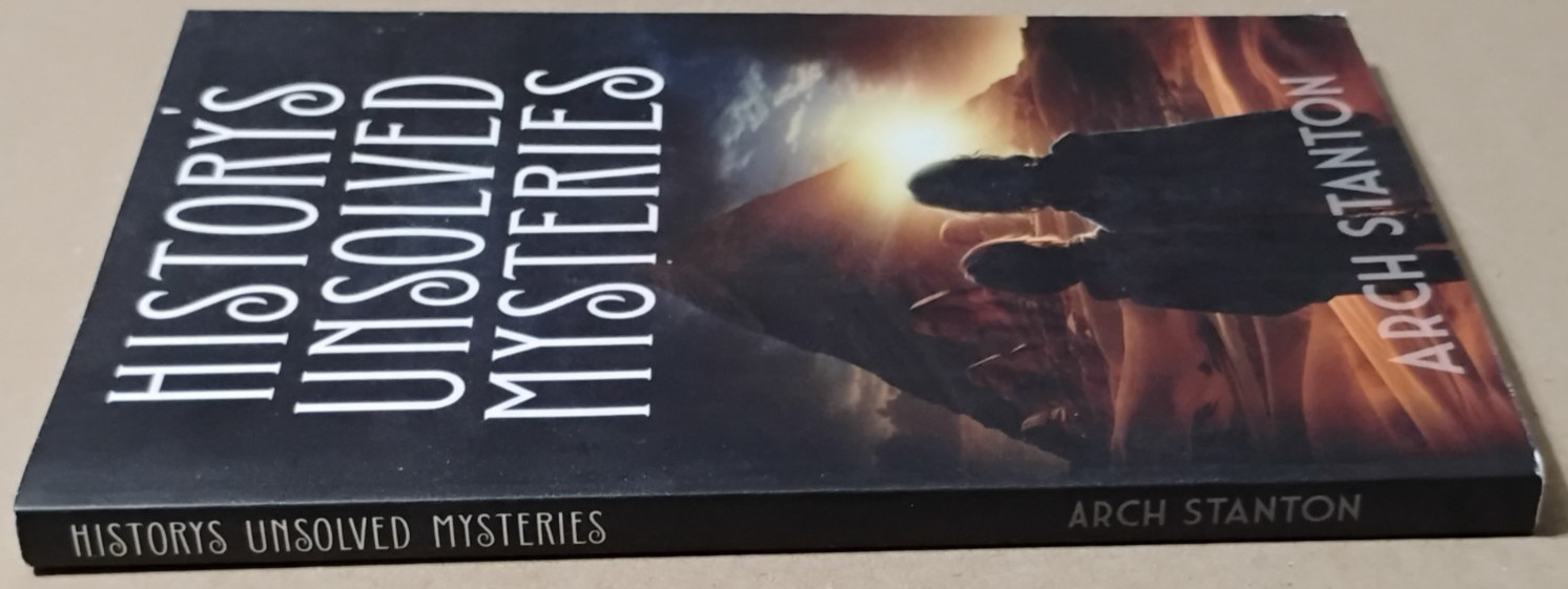 History’s Unsolved Mysteries by Arch Stanton 177 Pages ISBN 9798852624062 Paper