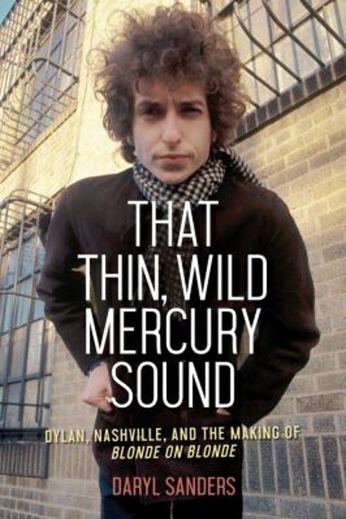 That Thin, Wild Mercury Sound : Dylan, Nashville, and the Making