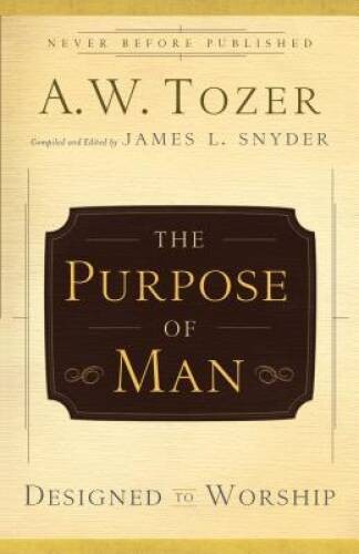 The Purpose of Man: Designed to Worship – Paperback By A.W. Tozer – GOOD