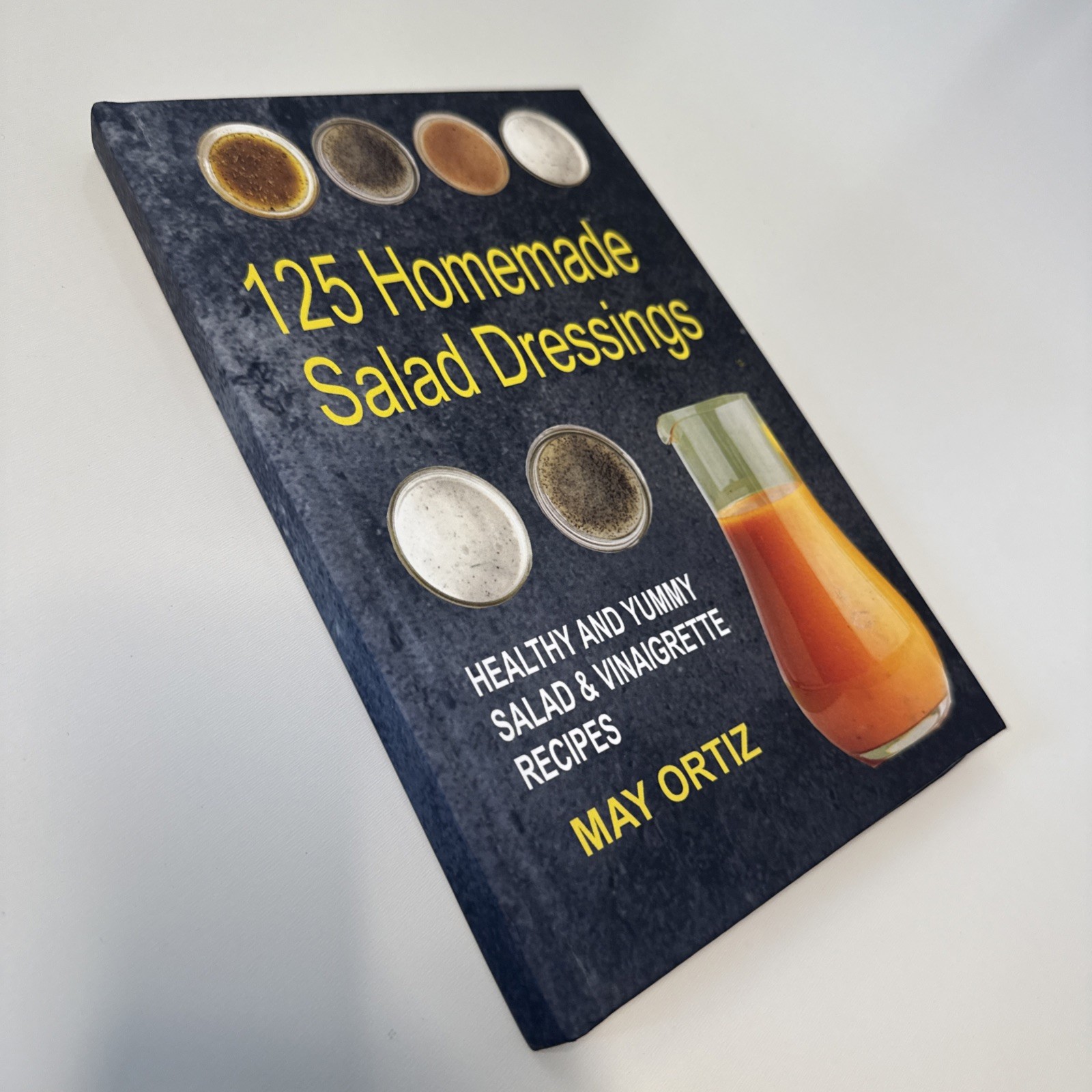 125 Homemade Salad Dressings: Healthy And Yummy Salad & Vinaigrette Recipes