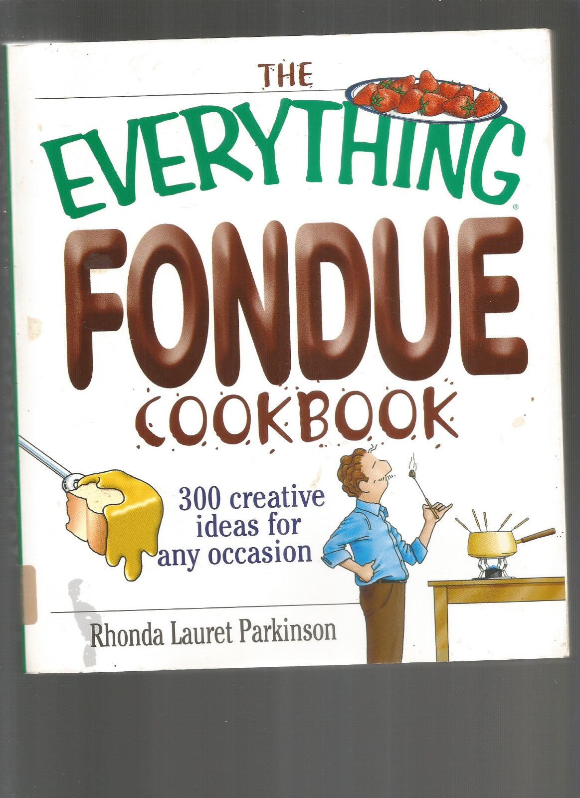 THE EVERYTHING FONDUE COOKBOOK (RHONDA LAURET PARKINSON -300 CREATIVE IDEAS (SC