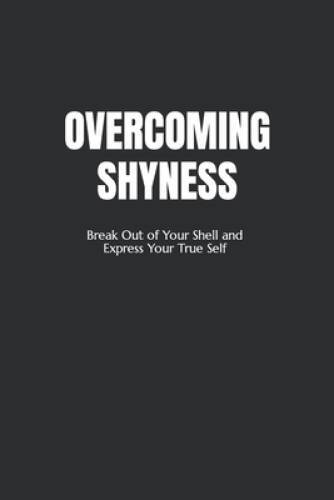 Overcoming Shyness: Break Out of Your Shell and Express Your True Self – GOOD