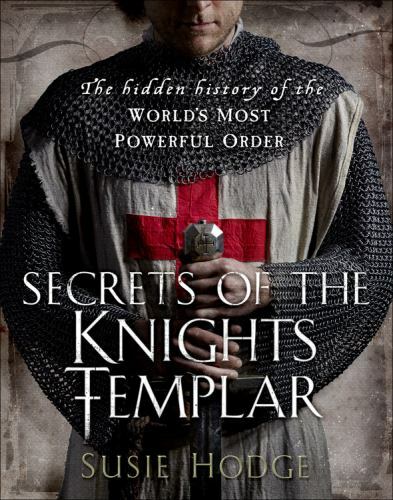 Secrets of the Knights Templar: A Chronicle 1129-1312 by Hodge, Susie NEW
