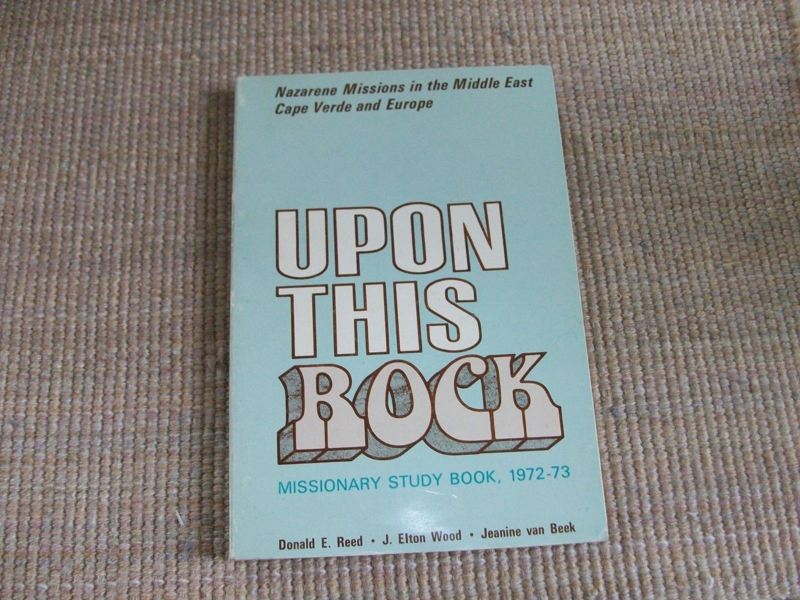 Upon This Rock: Nazarene Missions 1972-73 in Mideast, Cape Verde,Europe (Pb)