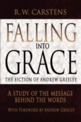 Falling into Grace : The Fiction of Andrew Greeley by R. W. Carstens (2008, …