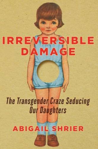 Irreversible Damage: The Transgender Craze Seducing Our Daughters – VERY GOOD