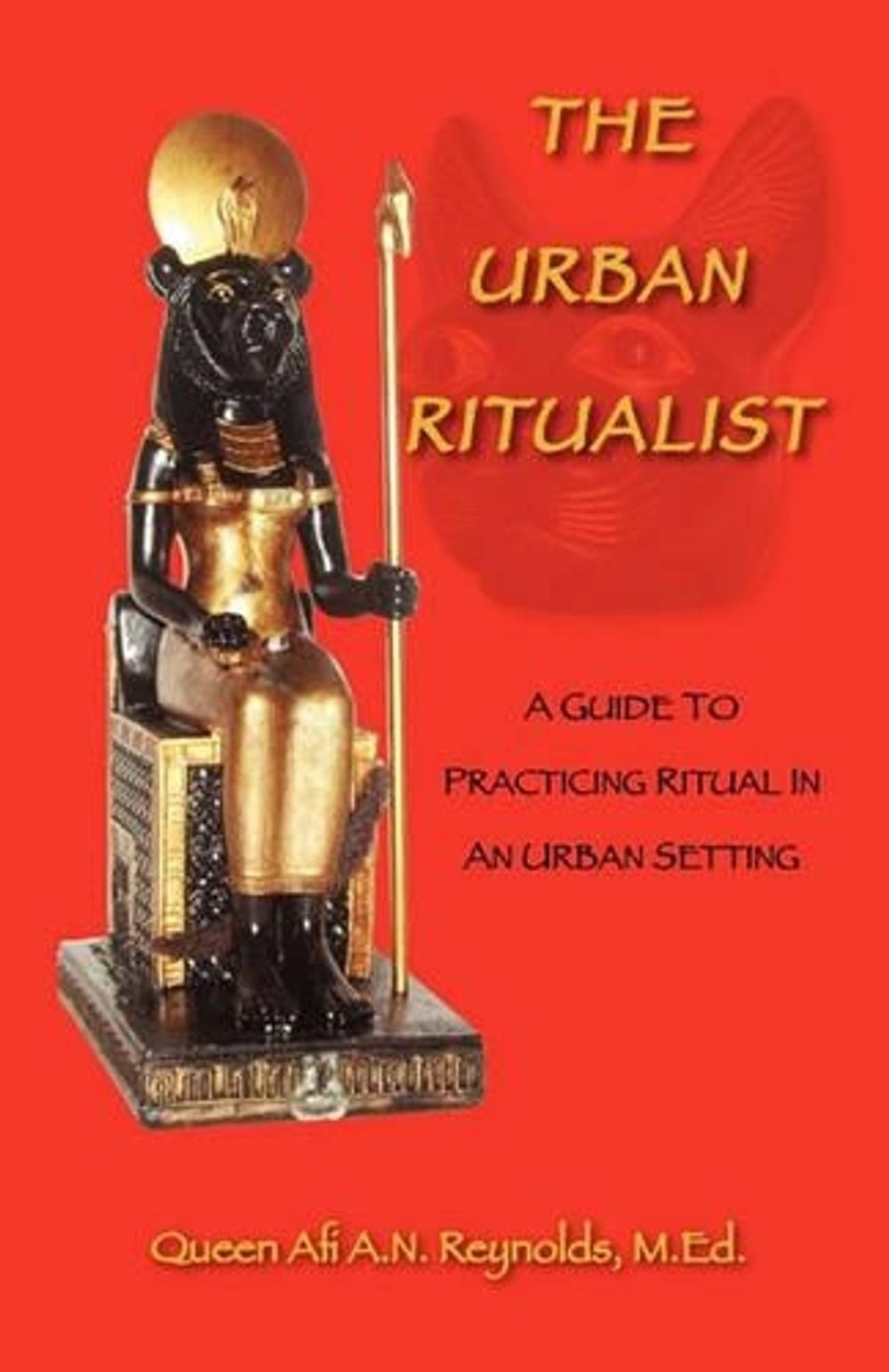 The Urban Ritualist: A Guide to Practicing Ritual in an Urban Setting by Queen A