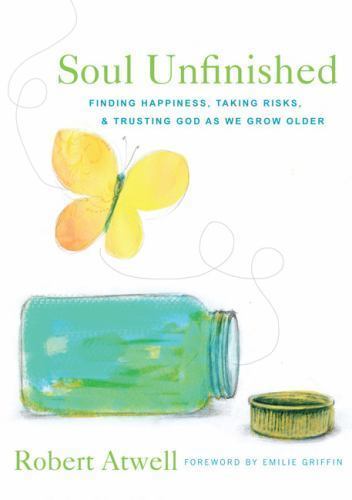 Soul Unfinished: Finding Happiness, Taking Risks, and Trusting God as We Grow O