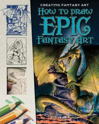 How to Draw Epic Fantasy Art by Beaumont, Steve
