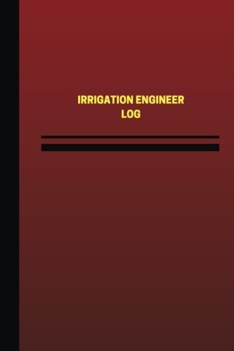 IRRIGATION ENGINEER LOG (LOGBOOK, JOURNAL – 124 PAGES, 6 X By Unique Logbooks
