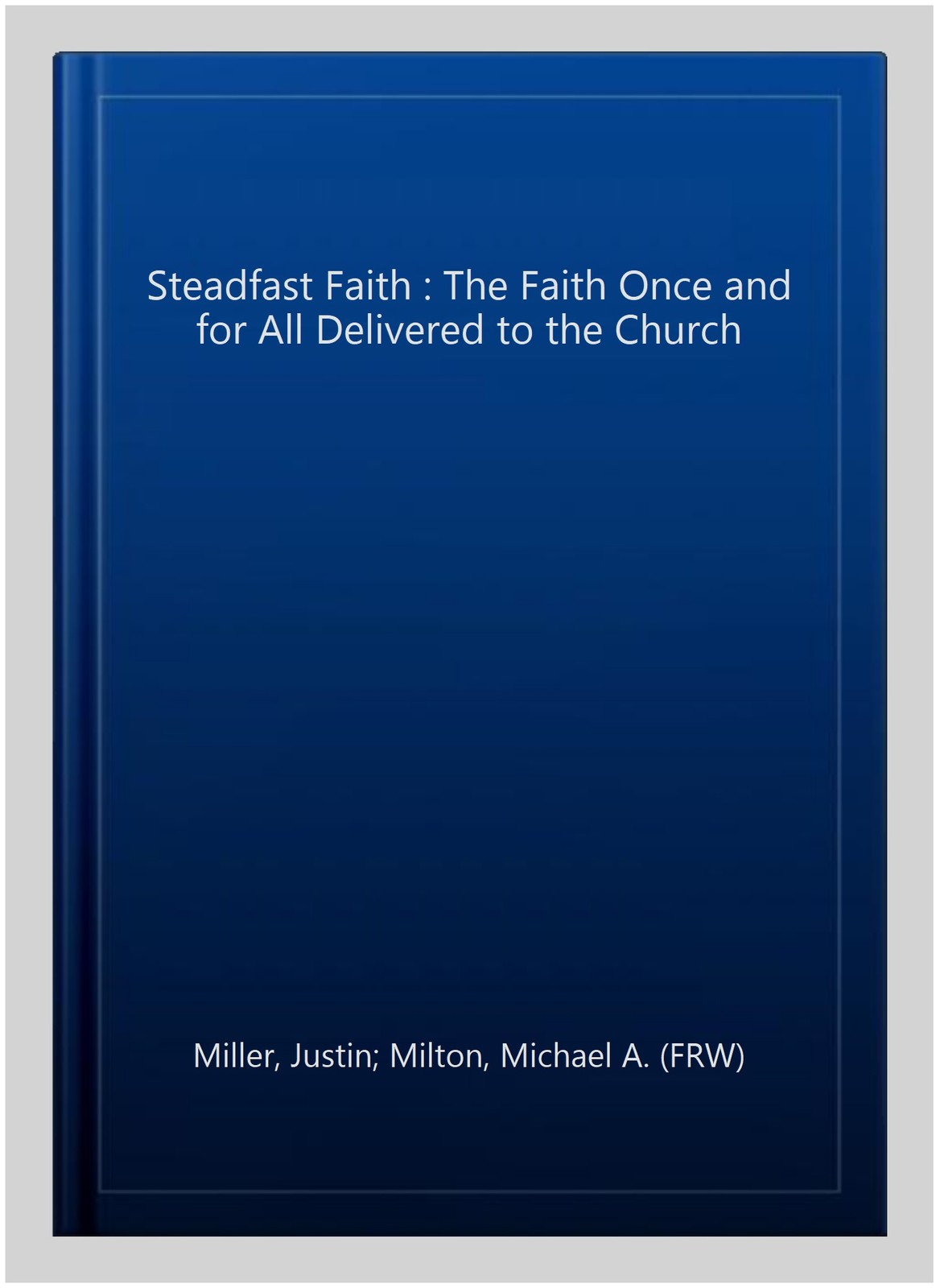 Steadfast Faith : The Faith Once and for All Delivered to the Church, Paperba…