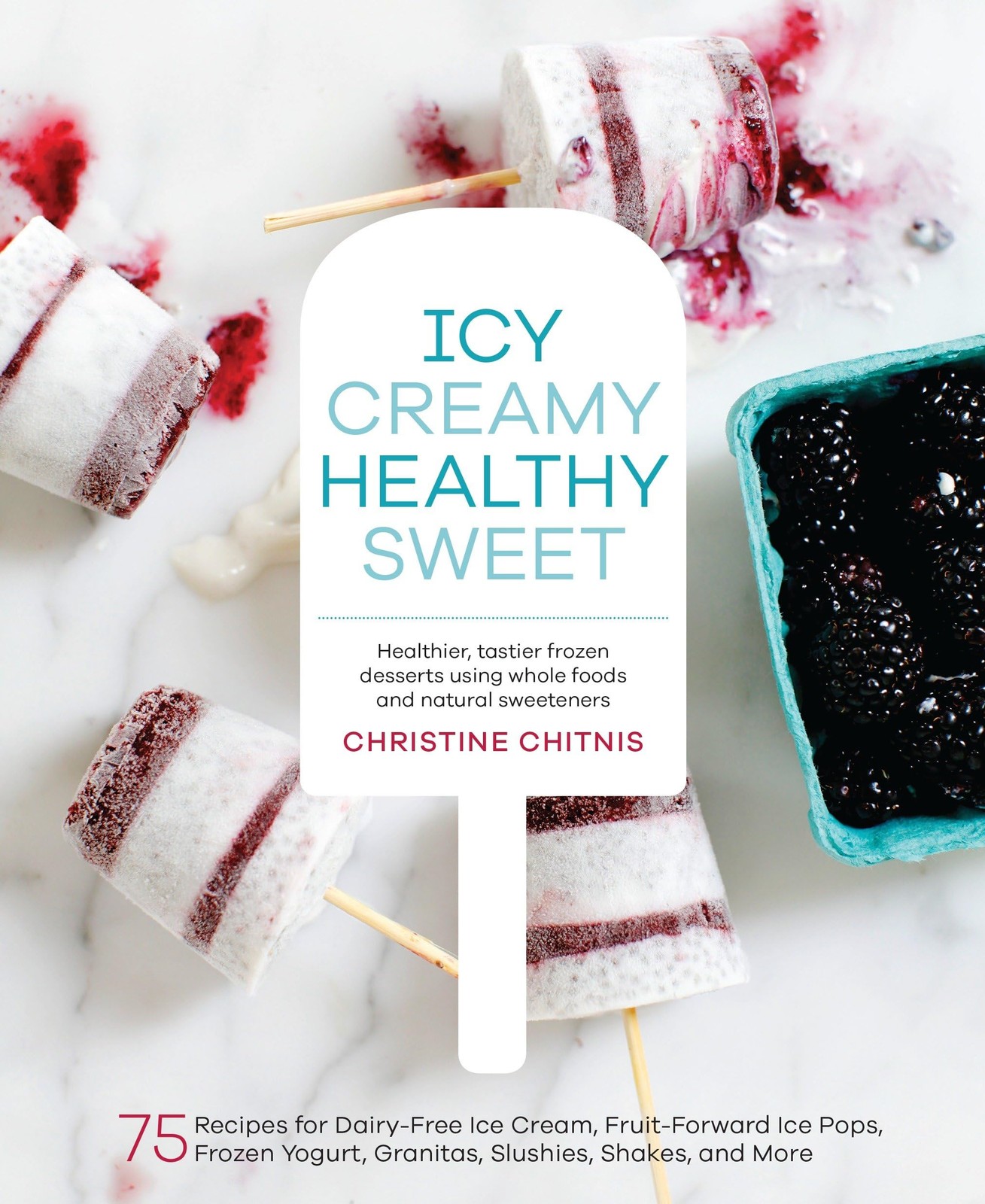Icy, Creamy, Healthy, Sweet: 75 Recipes for Dairy-Free Ice Cream, Fruit-Forw…