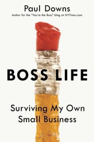 Boss Life: Surviving My Own Small Business – Hardcover By Downs, Paul – GOOD