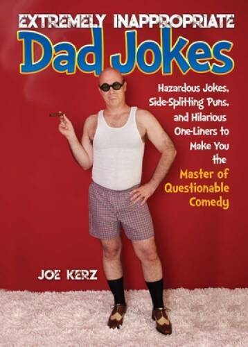 Extremely Inappropriate Dad Jokes: More Than 300 Hazardous Jokes, Side-Sp – GOOD