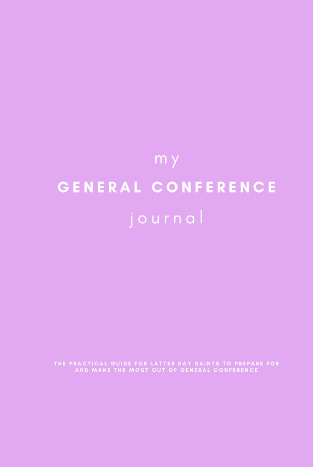 My General Conference Journal: The Practical Guide for Latter Day Saints