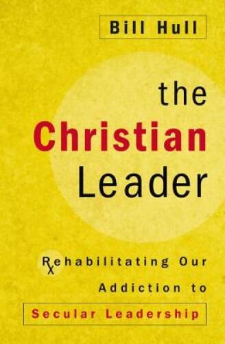 The Christian Leader: Rehabilitating Our Addiction to Secular Leadership – GOOD