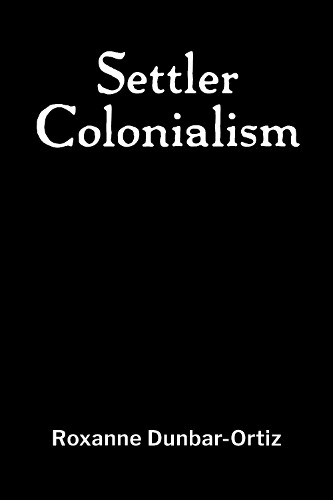 Roxanne Dunbar-Ortiz Settler Colonialism (Paperback) (UK IMPORT)