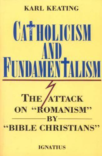 Catholicism and Fundamentalism: The Attack on ‚Romanism‘ by ‚Bible Christians‘