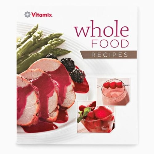 Vita-Mix: Whole Food Recipes For Better Living