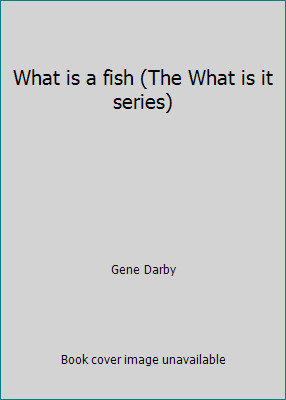 What is a fish (The What is it series) by Gene Darby
