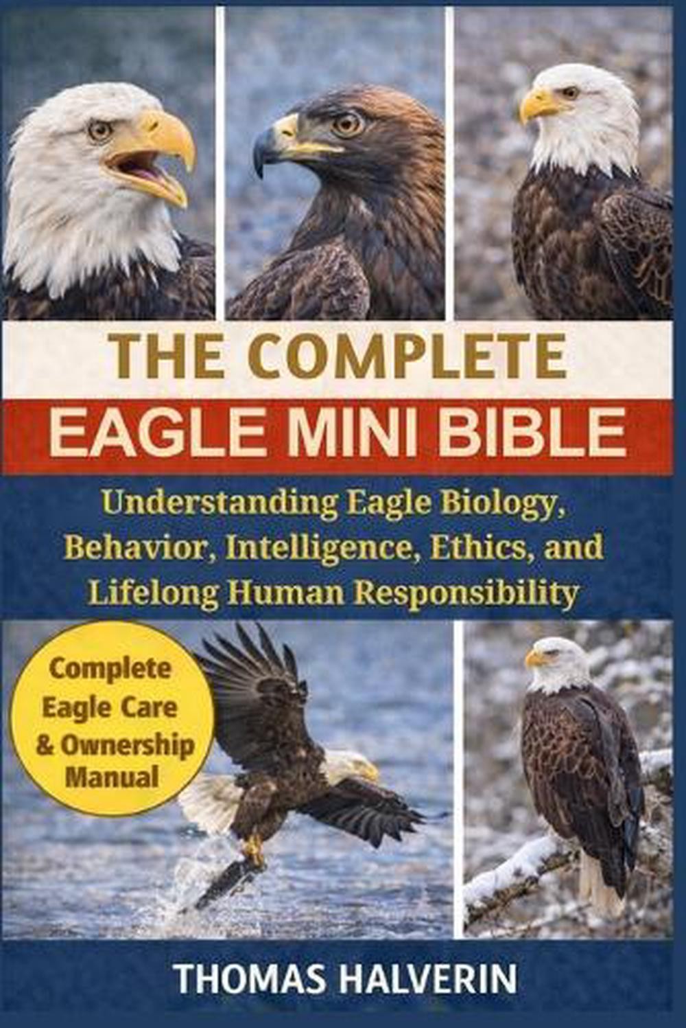 The Complete Eagle Mini Bible: Understanding Eagle Biology, Behavior, Intelligen