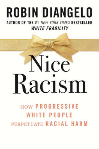 Nice Racism: How Progressive White People Perpetuate Racial Harm – VERY GOOD
