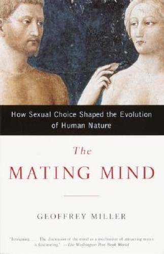 The Mating Mind: How Sexual Choice Shaped the Evolution of Human Nature – GOOD